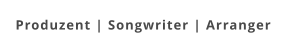 Produzent | Songwriter | Arranger