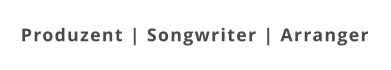 Produzent | Songwriter | Arranger