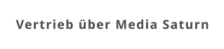 Vertrieb über Media Saturn